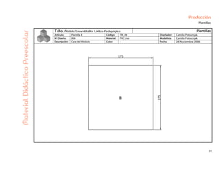 77
Producción
Plantillas
Trilo: Módulo Ensamblable Lúdico-Pedagógico Plantillas
Artículo: Plantilla B Código: TRI_06 Diseñador: Camilo Potocnjak
Nº Diseño: 006 Material: PVC Liso Modelista: Camilo Potocnjak
Descripción: Cara del Módulo Color: - Fecha: 28 Noviembre 2006
MaterialDidácticoPreescolar
 