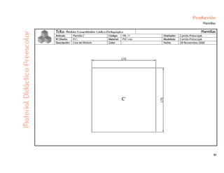 82
Producción
Plantillas
Trilo: Módulo Ensamblable Lúdico-Pedagógico Plantillas
Artículo: Plantilla C‘ Código: TRI_11 Diseñador: Camilo Potocnjak
Nº Diseño: 011 Material: PVC Liso Modelista: Camilo Potocnjak
Descripción: Cara del Módulo Color: - Fecha: 28 Noviembre 2006
MaterialDidácticoPreescolar
 