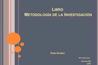 Libro Metodología de la InvestigaciónRoma Guzmán                                                                                                                                  Rep. Dominicana        Editora GD                                                                                                                                        2010 