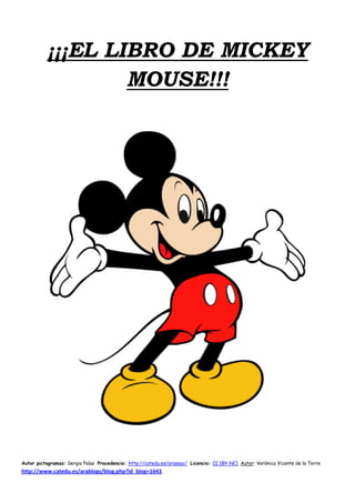 ¡¡¡EL LIBRO DE MICKEY
                  MOUSE!!!




Autor pictogramas: Sergio Palao Procedencia: http://catedu.es/arasaac...