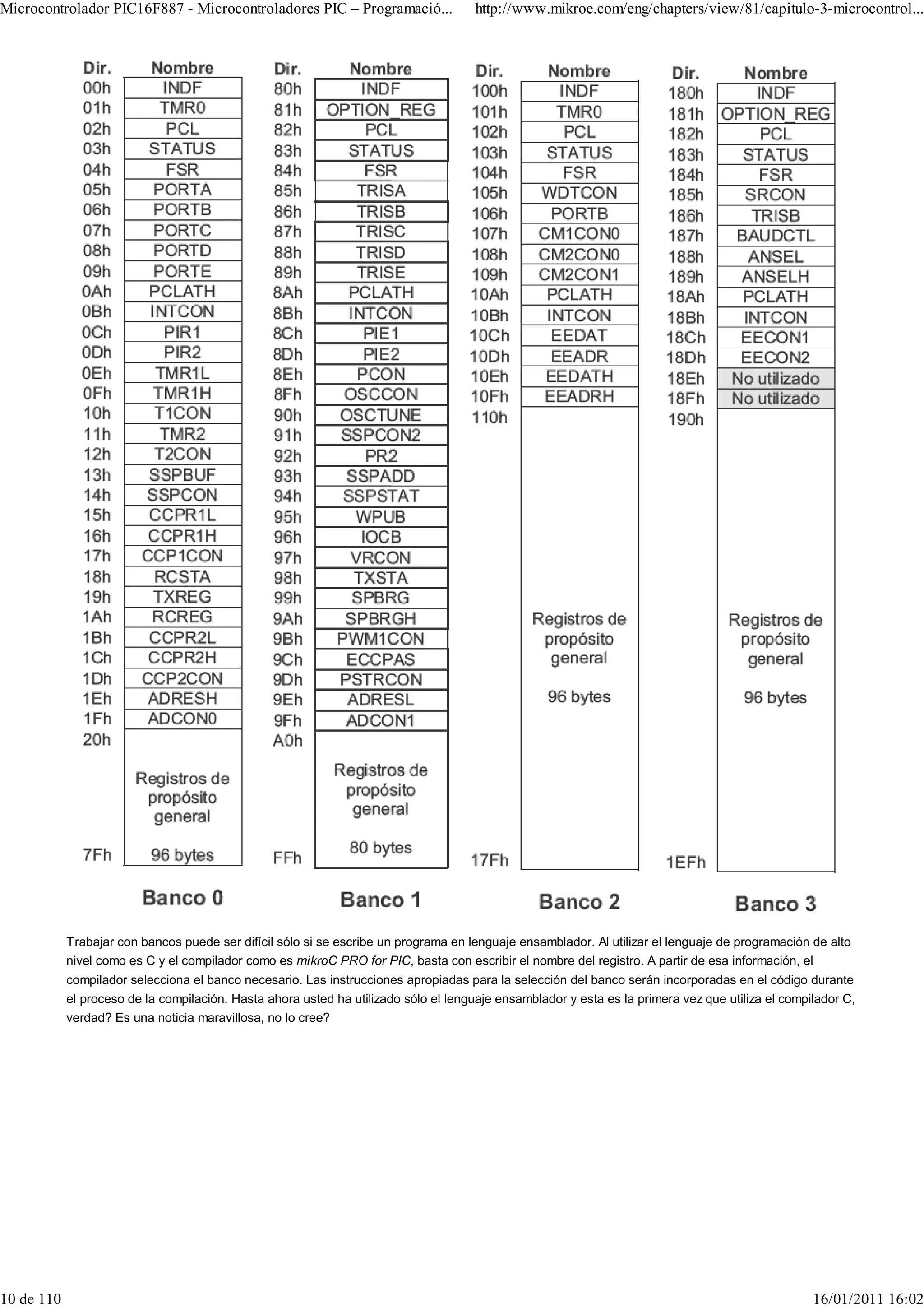 Microcontrolador PIC16F887 - Microcontroladores PIC – Programació...                  http://www.mikroe.com/eng/chapters/view/81/capitulo-3-microcontrol...




            Trabajar con bancos puede ser difícil sólo si se escribe un programa en lenguaje ensamblador. Al utilizar el lenguaje de programación de alto
            nivel como es C y el compilador como es mikroC PRO for PIC, basta con escribir el nombre del registro. A partir de esa información, el
            compilador selecciona el banco necesario. Las instrucciones apropiadas para la selección del banco serán incorporadas en el código durante
            el proceso de la compilación. Hasta ahora usted ha utilizado sólo el lenguaje ensamblador y esta es la primera vez que utiliza el compilador C,
            verdad? Es una noticia maravillosa, no lo cree?




10 de 110                                                                                                                                          16/01/2011 16:02
 