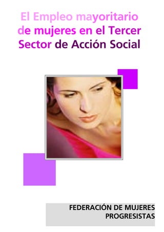 El Empleo mayoritario
de mujeres en el Tercer
Sector de Acción Social




         FEDERACIÓN DE MUJERES
                  PROGRESISTAS
                          4
               Federación de Mujeres Progresistas
 