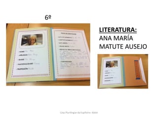 Ceip Plurilíngüe da Espiñeira- Aldán
6º
LITERATURA:
ANA MARÍA
MATUTE AUSEJO
 