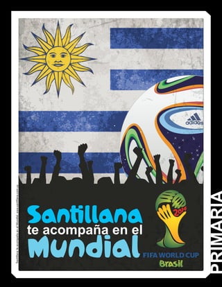 Santillana te acompaña en el Mundial. www.santillana.com.uy 
te acompaña en el 
Santillana 
Mundial 
PRIMARIA 
 
