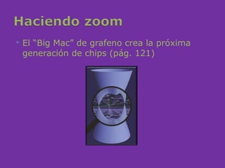    El “Big Mac” de grafeno crea la próxima
    generación de chips (pág. 121)
 