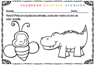 C U A D E R N O M E J O R A R A T E N C I Ó N
Nombre:____________________________________________________Fecha:__________
Ficha9:Pintaconcrayolaslasanimales,undecolor verdey laotra de
color amarillo.
 