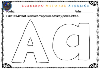 C U A D E R N O M E J O R A R A T E N C I Ó N
Nombre:____________________________________________________Fecha:__________
Ficha24:Manchatus manitosconpintura adedosy pintalaletraa.
 