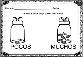 Nombre: Fecha:
Colorea donde hay pocos caramelos
MUCHOS
POCOS
 