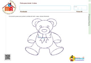 Fecha:
Ficha para inicial - 2 años
Punteado Ficha 05
E
Preescritura
Con plumón grueso azul puntea la corbata del osito. Luego, colorea libremente.
AM
p
at
r
er
e
ia
n
l d
d
d
e
izaje
www.materialdeaprendizaje.com
 