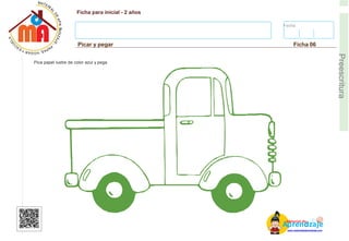 Fecha:
Ficha para inicial - 2 años
Picar y pegar Ficha 06
E
Preescritura
Pica papel lustre de color azul y pega.
AM
p
at
r
er
e
ia
n
l d
d
d
e
izaje
www.materialdeaprendizaje.com
 
