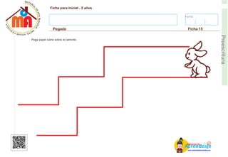 Fecha:
Ficha para inicial - 2 años
Pegado Ficha 15
E
Preescritura
Pega papel lustre sobre el caminito.
AM
p
at
r
er
e
ia
n
l d
d
d
e
izaje
www.materialdeaprendizaje.com
 