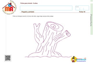 Fecha:
Ficha para inicial - 2 años
Pegado y pintado Ficha 16
E
Preescritura
Pinta con témpera marrón el tronco del árbol, pega hojas secas arriba y abajo.
AM
p
at
r
er
e
ia
n
l d
d
d
e
izaje
www.materialdeaprendizaje.com
 