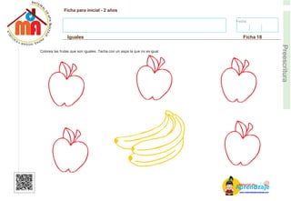 Fecha:
Ficha para inicial - 2 años
Iguales Ficha 18
E
Preescritura
Colorea las frutas que son iguales. Tacha con un aspa la que no es igual
AM
p
at
r
er
e
ia
n
l d
d
d
e
izaje
www.materialdeaprendizaje.com
 
