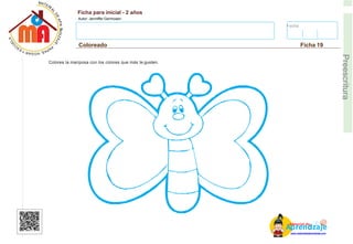 Fecha:
Ficha para inicial - 2 años
Autor: Jenniffer Germosen
Coloreado Ficha 19
E
Preescritura
Colorea la mariposa con los colores que más te gusten.
AM
p
at
r
er
e
ia
n
l d
d
d
e
izaje
www.materialdeaprendizaje.com
 