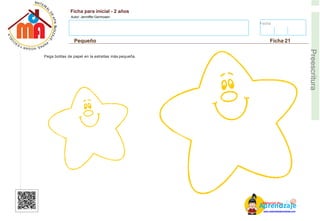 Fecha:
Ficha para inicial - 2 años
Autor: Jenniffer Germosen
Pequeño Ficha 21
E
Preescritura
Pega bolitas de papel en la estrellas más pequeña.
AM
p
at
r
er
e
ia
n
l d
d
d
e
izaje
www.materialdeaprendizaje.com
 