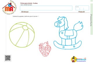 Fecha:
Ficha para inicial - 2 años
Autor: Jenniffer Germosen
El intruso Ficha 23
E
Preescritura
Colorea los juguetes y tacha los que no los son.
AM
p
at
r
er
e
ia
n
l d
d
d
e
izaje
www.materialdeaprendizaje.com
 