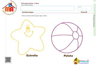 Fecha:
Ficha para inicial - 2 años
Autor: Jenniffer Germosen
Sonidos largos Ficha 26
E
Preescritura
Pronuncia estos sonidos largos, luego, colorea.
Estrella Pelota
AM
p
at
r
er
e
ia
n
l d
d
d
e
izaje
www.materialdeaprendizaje.com
 