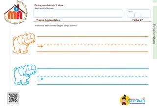 Fecha:
Ficha para inicial - 2 años
Autor: Jenniffer Germosen
Trazos horizontales Ficha 27
E
Preescritura
Pronuncia estos sonidos largos, luego, colorea.
AM
p
at
r
er
e
ia
n
l d
d
d
e
izaje
www.materialdeaprendizaje.com
 