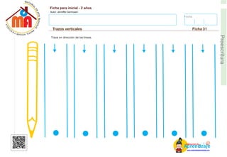 Fecha:
Ficha para inicial - 2 años
Autor: Jenniffer Germosen
Trazos verticales Ficha 31
E
Preescritura
Traza en dirección de las lineas.
AM
p
at
r
er
e
ia
n
l d
d
d
e
izaje
www.materialdeaprendizaje.com
 