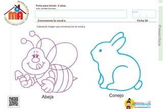 Fecha:
Ficha para inicial - 2 años
Autor: Jenniffer Germosen
Conocemos la vocal a Ficha 34
E
Preescritura
Colorea la imagen que comienza con la vocal a.
Abeja
AM
p
at
r
er
e
ia
n
l d
d
d
e
izaje
www.materialdeaprendizaje.com
Conejo
 