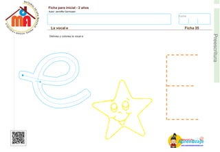 Fecha:
Ficha para inicial - 2 años
Autor: Jenniffer Germosen
La vocal e Ficha 35
E
Preescritura
Delinea y colorea la vocal e
AM
p
at
r
er
e
ia
n
l d
d
d
e
izaje
www.materialdeaprendizaje.com
 