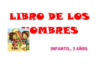 LIBRO DE LOSLIBRO DE LOS
NOMBRESNOMBRES
INFANTIL, 3 AÑOS
 
