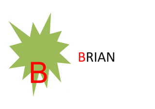 BRIAN
B
 