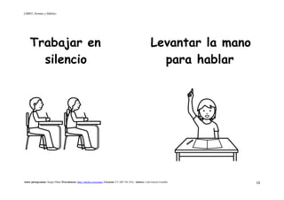 LIBRO_Normas y Hábitos
Autor pictogramas: Sergio Palao Procedencia: http://catedu.es/arasaac/ Licencia: CC (BY-NC-SA) Autora: Lola García Cucalón 10
Trabajar en Levantar la mano
silencio para hablar
 