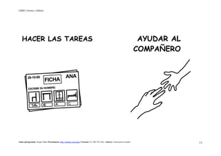 LIBRO_Normas y Hábitos
Autor pictogramas: Sergio Palao Procedencia: http://catedu.es/arasaac/ Licencia: CC (BY-NC-SA) Autora: Lola García Cucalón 11
HACER LAS TAREAS AYUDAR AL
COMPAÑERO
 