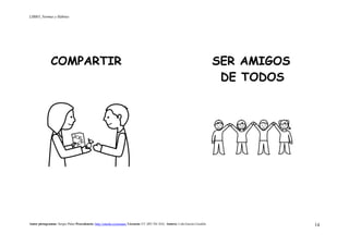 LIBRO_Normas y Hábitos
Autor pictogramas: Sergio Palao Procedencia: http://catedu.es/arasaac/ Licencia: CC (BY-NC-SA) Autora: Lola García Cucalón 14
COMPARTIR SER AMIGOS
DE TODOS
 