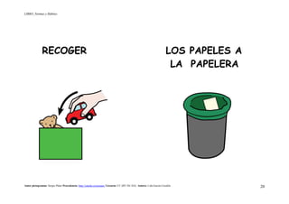 LIBRO_Normas y Hábitos
Autor pictogramas: Sergio Palao Procedencia: http://catedu.es/arasaac/ Licencia: CC (BY-NC-SA) Autora: Lola García Cucalón 20
RECOGER LOS PAPELES A
LA PAPELERA
 