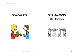 LIBRO_Normas y Hábitos
Autor pictogramas: Sergio Palao Procedencia: http://catedu.es/arasaac/ Licencia: CC (BY-NC-SA) Autora: Lola García Cucalón 22
COMPARTIR SER AMIGOS
DE TODOS
 