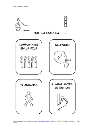 LIBRO_Normas y Hábitos
Autor pictogramas: Sergio Palao Procedencia: http://catedu.es/arasaac/ Licencia: CC (BY-NC-SA) Autora: Lola García
Cucalón
28
POR LA ESCUELA
COMPORTARSE
EN LA FILA
SILENCIO
IR ANDANDO LLAMAR ANTES
DE ENTRAR
 