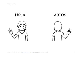LIBRO_Normas y Hábitos
Autor pictogramas: Sergio Palao Procedencia: http://catedu.es/arasaac/ Licencia: CC (BY-NC-SA) Autora: Lola García Cucalón 4
HOLA ADIOS
 