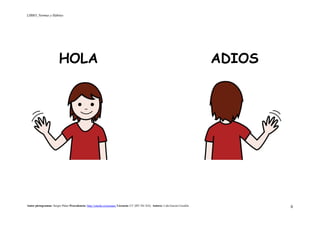 LIBRO_Normas y Hábitos
Autor pictogramas: Sergio Palao Procedencia: http://catedu.es/arasaac/ Licencia: CC (BY-NC-SA) Autora: Lola García Cucalón 6
HOLA ADIOS
 