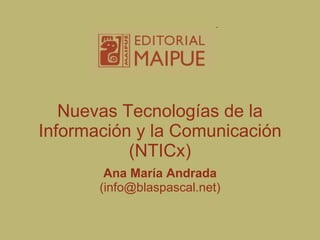 Nuevas Tecnologías de la Información y la Comunicación (NTICx) Ana María Andrada (info@blaspascal.net) 