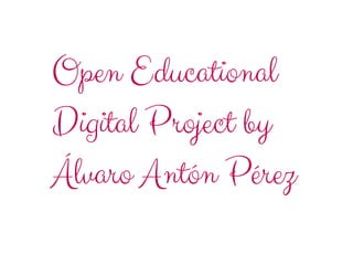 Open Educational
Digital Project by
Álvaro Antón Pérez
 