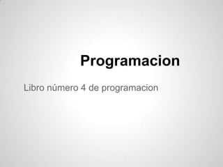 Programacion
Libro número 4 de programacion
 