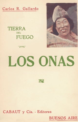 Carlos R. Gallardo
TIERRA
DEL
FUEGO
LOS ONAS
CABAUT y Cia. - Editores
BUENOS AIRE
 