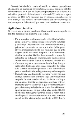 ONDAS QUE NO NECESITAN UN
        MEDIO PARA PROPAGARSE:
         Las ondas electromagnéticas

En la Naturaleza existe un tipo de ondas que no requieren de un
material para propagarse y se conocen como ondas electromagné-
ticas. Este tipo de ondas son quizá las más comunes en tu vida, ya
que la luz pertenece a este tipo de ondas.

                La luz y la doble rendija
                     Experimento 4

Thomas Young demostró que cuando la luz de dos fuentes se en-
cuentran, aparece un patrón de interferencia, signo inequívoco de
que la luz se comporta como una onda. En esta parte vamos a re-
producir parte del experimento de la doble rendija de Young, quien
fue el primero en descubrir este fenómeno.

Material:
 • Un trozo de papel metálico
   (lo puedes obtener de las envolturas de galletas o frituras).
 • Un cortador exacto.
 • Una lámpara de luz.
 • Una regla de metal.

Procedimiento:
Pídele a un adulto que realice los cortes con el cortador exacto. Hay
que hacer un par de cortes paralelos de aproximadamente 3 cm de
largo sobre el papel. La separación entre los cortes debe ser lo más
pequeña posible, aproximadamente medio milímetro (0.5 mm).
Pídele a alguien que sostenga el papel estirado con las dos manos,
enciende la lámpara y dirige el haz de luz hacia las rendijas en el
papel. Proyecta la imagen sobre una pared en una habitación, de
preferencia oscura, para ver el resultado.




         20
 