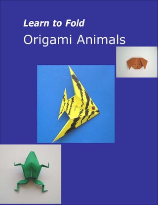 Learn to Fold
Origami Animals
 