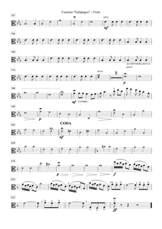 «≥ ˙ w
                                               Cuarteto "Galápagos" - Viola

   bb « . ˆ « ˙ w
          « « »     « »»»      œ . œ œ œ »»œ . œ œ œ
                               »»» J »»» »»» » J »»» »»»
                                    »          »»»
157


  b « « l ˙ »» l            l F »»
                              pizz.
      ˙ « «
      «             ˙
                    «
==========================l
B                 l       l                  l

      »»» . »J »»» »»» »»» . »J »»» »»» »»» . »J »»» »»» »»» . »J »»» »»» « « « «
  bbb œ œ œ œ l œ œ œ œ l œ œ œ œ l œ œ œ œ l « . ˆ « « l
                                                                            «
164

             »»
==========================
B                             »»               »»               »»        ˆ « ˆ ˆ
                                                                          « j« «

      « « « « » . »J » » » . »J » » « « « « « « « «
  bbb « . ˆ ˆ « l œ œ œ œ l œ œ œ œ l « . ˆ « « l « . ˆ « « l
169


      ˆ « « ˆ »» »» »» »» »» »» »» »» ˆ « ˆ ˆ ˆ « ˆ ˆ
          j
      « « « «
==========================
B                                         j
                                      « « « « « « « «    j
                                                  accelerando poco a
                                                                                                          poco

    bb œ . œ œ œ œ . œ œ œ œ . œ œ œ w
       »»» »J »»» »»» »»» »J »»» »»» »»» »J »»» »»» æ                              8 w       ≥                w
174                                                                             arco

Bb          »»          l
==========================l »»             l        »»       l         l                   lp               l
                                                                                               œœ »
                                                                                               »»»J »» J
                                             ≥ œ »œ œ »œ œ _. _ _ _ _ _ _ _ _ œ
                                                                   œ
                                                                   »»»       »J »»»»œ »» _ _ œ J »»
                                                                                 ≤
                                                                             œ _ »œ _ _ _ œ œ »J  »» »»» »»» »»» » »
    bb w         w        w          U
                                     w       œ »»» »» »» »œ » »J
                                             »»»
                                                       » »» » l »»
                                                                              »»
188

                                                                       ‰                                           »
Bb             l
==========================l
                        l          l       l                                                 l
                                             F a tempo
                    ≥ ˙
                    ˙ »»
                    »»»                           «            w           ≥ ˙                            « ˙    »
    bb w                                                                   ˙ »
                                                                           »»»                            « »»
195

                                 ˙ ˙
                                 »»»   »»»        « «
Bb                l       »
==========================l
                    p
                               l                 l˙ _ l
                                                  « «
                                                        ˙
                                                        «                l              »»              l ˙
                                                                                                          «

                                                         ˙ «
                                                         »
                                             CODA
   bb ˙ ˙
      »»» »»   ˙ U        ≥ n˙
               »»» ˙
                   »»»    ˙ »»
                          »»» »   »»» »»» l ˙ « l « ˙ l »»
                                  ˙ n˙      »»» « « »»»
202


                                                ˙ ˙        «
                                                           ˙
Bb         » l
==========================l
                       l lF     l               « «        «

       _ _
         ˙ ˙                                     n_ _ ˙ ˙
                                                  ˙ ˙ » »
   b b »»» »»»   ˙ ˙
                 »»» »»»   ˙ ˙
                           »»» »»   ˙ ˙
                                    »»» »»»       »»» »»»
                                                            »» »»
                                                                    ˙ ˙
                                                                    »»» »»»
209


Bb             l
==========================l
                         l      » l         ll b          l       l
                            _ #_ w
                            ˙ »»
                            »»»
                            _ ˙ ≥                                                                   œ »» »» »»
                                                                                                   __ ___ _ _ _
                                                                                                    »»»
                                                                                                   _ œ œ »»» œ »» » » » »œ » »œ
                                                                                                   __ _ œ _ »œ »»œ »œ »»œ »œ
                                                            w           w            w                » » »» »
    b ˙ ˙ l» » l                                                                                                  » » » »» » »»
216

      »»» »»»
==========================l
B                                                      l              l            l             l
                                            p                                                      f
         »œ »œ »œ »œ »»œ »œ ˙
          »»» »» »» » » » »»»      »»» »» »» » » »œ »» œ œ ˆ « _ »œ »œ »œ »œ »œ œ , > > > ˙ œ, > > >
                                  »œ »œ »œ »œ »»œ ,œ               «      »œ
                                                                           »
                                                         »»» »»» œ « « »» »» »»» »» »» »» »J »»»»œ »œ »œ »»»       »J œ »œ »œ
                                                                                                                    »» »»»» »» »»»
                                                                                           »» »» »»» l
223


    b                                             »» »» » »»» ˆ l  « «
                  »» »
==========================l
B                                l » »
                                       ≥
    ˙
    »»» œ ,> > >
        »J œ »œ »œ
            »»» » »»   ˙
                       »»» œ, « « «
                           »J « « «    >»J
                                        œ ‰ Œ Ó
227


  b      »» » » »           »» ˆ « «
                               « « ˆ l »»
==========================
B                    l           ˆ
                               > > > ƒ          ”
 