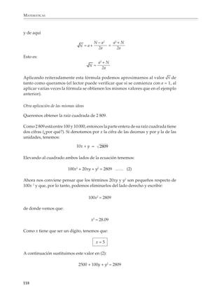 MATEMÁTICAS




                    CÁLCULO DE             2 POR EL MÉTODO BABILÓNICO




                  2

                               1
                                                                        Se parte de un rectángulo de di-
                                                                        mensiones 2 × 1 para llegar a un
                                                   2
                                                                        cuadrado de la misma área (pun-
                                                                        teado en la figura).
                                             2




                         1.333


                                                                        En el primer paso se obtiene un
                                           1.5                          rectángulo cuyas dimensiones son
                                                                        1.5 y 1.333… respectivamente.




                                                                        En el segundo paso se obtiene un
                             1.411                                      rectángulo cuyas dimensiones son
                                                                        1.416 y 1.411, prácticamente indis-
                                                                        tinguible del cuadrado en el dibu-
                                                                        jo (en realidad, en el dibujo se han
                                           1.416                        exagerado las diferencias entre el
                                                                        rectángulo y el cuadrado).



              116



M/SEC/P-090-120.PM6.5 copy           116                                    6/20/01, 12:28 PM
 