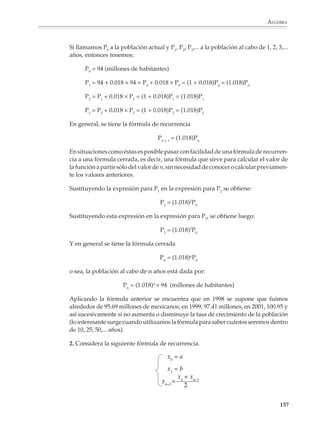 ÁLGEBRA



                        Por ejemplo

                        1. Utiliza lo que observas en la tercera columna de la tabla para completarla.


                                      x     x2    ∆ x2

                                      0      0

                                      1      1     +1

                                      2      4     +3           La observación de los incrementos permite
                                                                encontrar un modo fácil de continuar la
                                      3      9     +5           tabla de cuadrados.

                                      4     16     +7

                                      5

                                      6

                                      7

                                      8

                                      9

                                      10



                        En algunos casos es interesante agregar otra columna para registrar los segundos
                        incrementos o diferencias, es decir, los incrementos de los incrementos.

                        Por ejemplo

                        2. La siguiente tabla muestra la distancia recorrida al cabo de 0, 1, 2, 3,... segundos
                        por un cuerpo que se deja caer en el vacío desde el reposo:

                        • En la columna ∆E aparecen las diferencias entre dos valores sucesivos del espacio
                          recorrido.


                        • En la columna ∆2E aparecen las diferencias entre dos valores sucesivos de la
                          columna ∆E.

                        Completa las columnas. ¿Qué se puede concluir de los valores que se obtienen en las
                        columnas ∆ E y ∆2 E? (Sugerencia: calcula la velocidad y la aceleración promedio para
                        cada intervalo de un segundo.)

                                                                                                           155



M/SEC/P-121-178.PM6.5      155                                             6/20/01, 11:13 AM
 