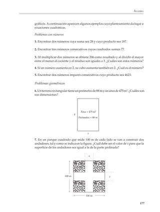 ÁLGEBRA




                        El método gráfico también podrá utilizarse para examinar los diferentes casos
                        que pueden presentarse al resolver una ecuación cuadrática. Así, se puede
                        tener:

                        • Que la recta corte a la parábola en dos puntos y, entonces, la ecuación tiene
                          dos soluciones reales.

                        • Que la recta sea tangente a la parábola, en cuyo caso la ecuación sólo tiene
                          una solución, o como también se dice, las dos raíces de la ecuación son
                          iguales.

                        • Que la recta no corte, ni toque a la parábola, lo que quiere decir que la
                          ecuación no tiene raíces reales (esto es, las dos raíces tienen parte imagi-
                          naria).




                                                                                                 B
                                                                                                A

                                                                                                       C
                                                                                   Situación generalA




                                                Situación del ejemplo



                                                                                                           175



M/SEC/P-121-178.PM6.5   175                                             6/20/01, 11:13 AM
 