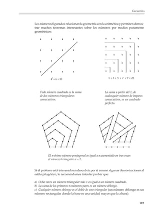 GEOMETRÍA



                        resolver consiste en idear un método para medir la altura de la pirámide a partir de
                        la observación de dos sombras.

                        Lo que llama la atención en la historia de Tales es la introducción de elementos muy
                        sencillos, como el bastón y las sombras, gracias a los cuales el problema se resuelve
                        de manera casi inmediata. Hay muchos problemas de medición que se solucionan
                        en forma similar, es decir, introduciendo elementos auxiliares para reducir el cálculo
                        de distancias inaccesibles a la determinación de los elementos de un triángulo.

                        Pitágoras, quien nació alrededor del año 572 a.C. en la isla de Samos en Grecia,
                        continuó el trabajo de sistematización de la geometría sobre bases deductivas
                        iniciado por Tales 50 años antes. Parece que Pitágoras viajó extensamente por
                        Egipto y los países del antiguo Oriente antes de emigrar, debido a la ocupación
                        persa de Jonia, a la ciudad griega de Crotona, en Italia del sur. Allí fundó una
                        fraternidad dedicada al estudio de la filosofía, las matemáticas y la ciencia.

                        Durante cerca de 200 años, Pitágoras, y luego sus discípulos y seguidores, contribu-
                        yeron al desarrollo de las matemáticas. Conocieron las propiedades de las paralelas
                        y las utilizaron para probar que la suma de los ángulos interiores de cualquier
                        triángulo es igual a dos rectos. Impulsaron notablemente el álgebra geométrica y
                        desarrollaron una teoría de la proporción bastante completa, aunque limitada a las
                        cantidades conmensurables, es decir, a las cantidades que están entre sí en la misma
                        razón que dos enteros. Descubrieron la inconmensurabilidad del lado y la
                        diagonal de un cuadrado, hecho que cambió la historia de las matemáticas. Se les
                        atribuye el descubrimiento independiente y la demostración por métodos deductivos
                        del teorema que hoy lleva el nombre de Pitágoras, que como ya se mencionó antes
                        también fue conocido por los antiguos babilonios.




                                                                                                          187



M/SEC/P-179-270.PM6.5      187                                             6/20/01, 11:14 AM
 