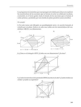 GEOMETRÍA



                        2. Dibuja las vistas frontal, de planta y laterales de los siguientes sólidos, formados
                        por cubitos cuyas aristas miden 2 cm.

                                     a)                                       c)




                                                                             d)
                                     b)




                        3. El siguiente es el dibujo en perspectiva de un edificio.


                                                           •P




                        ¿Cuál de las siguientes siluetas corresponde al edificio visto desde el punto P?




                                 A                     B                     C                     D

                                                                                                            263



M/SEC/P-179-270.PM6.5      263                                             6/20/01, 11:14 AM
 