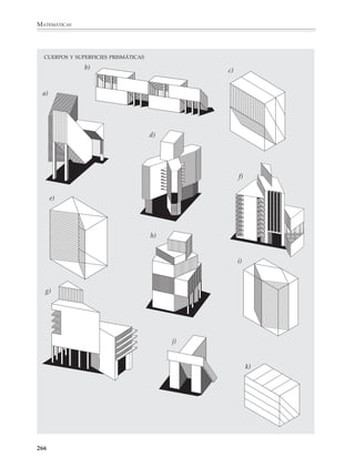 MATEMÁTICAS



              4. Dibujen en su cuaderno los siguientes cuerpos.



               a)                                                 b)




                        Pirámide regular                               Prisma octagonal recto
                        de base cuadrada




                c)                                                d)




                        Tetraedro regular                                  Octaedro regular



                                       e)




                                                 Cubo-octaedro
                                                 de Arquímedes

              264



M/SEC/P-179-270.PM6.5         264                                         6/20/01, 11:14 AM
 