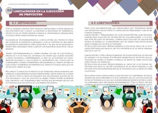 Pág. 97 Pag. 98
Planeación, Programación y Control De Proyectos
6.1 DEFINICIÓN
Por lo general existen tres tipos de limitaciones y estas vienen da-
das por parte del cliente, si existiese la necesidad de terminar el
proyecto en un tiempo menor o mayor al programado originalmen-
te estas limitaciones entran en juego.
Económicas: Determinaremos el costo optimo del proyecto para
así conocer si podemos elaborarlo con la cantidad de recursos
económicos disponibles para nosotros y de ser así se buscará el
tiempo más favorable para cumplir con nuestros objetivos y nece-
sidades.
Tiempo: Determinaremos el tiempo normal en que se ejecutará el
proyecto y si se pasa del intervalo de tiempo que quiere nuestro
cliente entonces comprimiremos la red de actividades de venci-
mientos sucesivo y calculando el incremento del costo por la
compresión. Cuando terminemos obtendremos el tiempo óptimo de
ejecución y podremos determinar si el proyecto puede ser ejecuta-
do en este tiempo si o no.
Recursos: Cuando en un proyecto se tienen recursos humanos, ma-
teriales o maquinarias pueden presentarse limitaciones de alguno
de estos y por lo tanto actividades que necesitasen alguno de es-
tos recursos y que se ejecuten al mismo tiempo podría acarrear
una limitante y no tendríamos más opción que retrasar una de las
actividades que necesiten de los mismos recursos.
6.2 LIMITACIONES
Para esta documentación las limitaciones que tendremos serán
las siguientes; una de aspecto limitación de maquinaria y una de re-
cursos humanos.
Limitación No. 1 (Maquinaria): En la Actividad #25 relleno material
compactado (caliche) de excavación de columnas base y la activi-
dad #18 relleno de material compactado (caliche) de excavación
zapata de bordillo; la maquinaria que se usará para estos botes
será la misma en las dos actividades.
A) Solución aplicada: Modificaremos la fecha de inicio de la acti-
vidad #34 para que inicie el día 16 a diferencia de su inicio original
que es el día 13.
Limitación No. 2 (Recursos Humanos): Actividad #29 que es pintura
de gradas y la actividad #12 Muros perimetrales; en estas dos ac-
tividades se usara la misma cuadrilla de mano de obra calificada
para hacer los trabajos.
B) Solución aplicada: Modificaremos el inicio de la actividad no.
29 para que inicie el día 28 a diferencia de su inicio original el día
25 para si evitar superposición de actividades con la mano de obra
calificada.
Aplicando estas limitaciones a nuestra red ya comprimida, no nece-
sitamos de descomprimirla ya que haremos uso de las holguras de
estas actividades lo cual no causara ninguna modificación a la red
ya comprimida que obtuvimos anteriormente. Por lo tanto, no rea-
lizamos una nueva compresión múltiple buscando un menor costo.
06 LIMITACIONES EN LA EJECUCIÓN
DE PROYECTOS
 