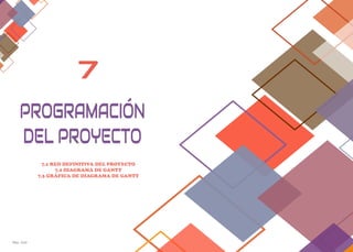 Pág. 103 Pag. 104
7
7.1 RED DEFINITIVA DEL PROYECTO
7.2 DIAGRAMA DE GANTT
7.3 GRÁFICA DE DIAGRAMA DE GANTT
PROGRAMACIÓN
DEL PROYECTO
 